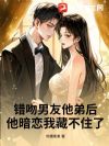 错吻男友他弟后,他暗恋我藏不住了