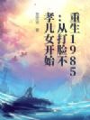 重生1985:从打脸不孝儿女开始