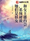 和女主播约会,系统硬说她们是妖女